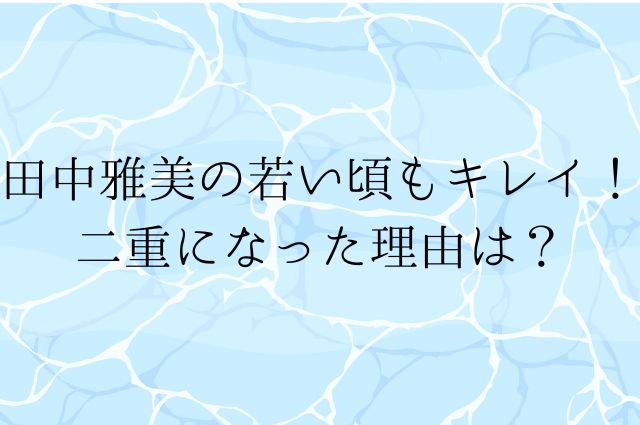 田中雅美の若い頃もキレイ！二重になった理由は？の画像