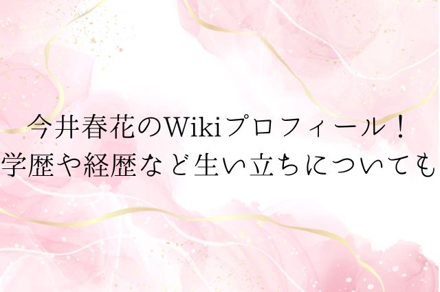 今井春花のWikiプロフィール！学歴や経歴など生い立ちについてもの画像