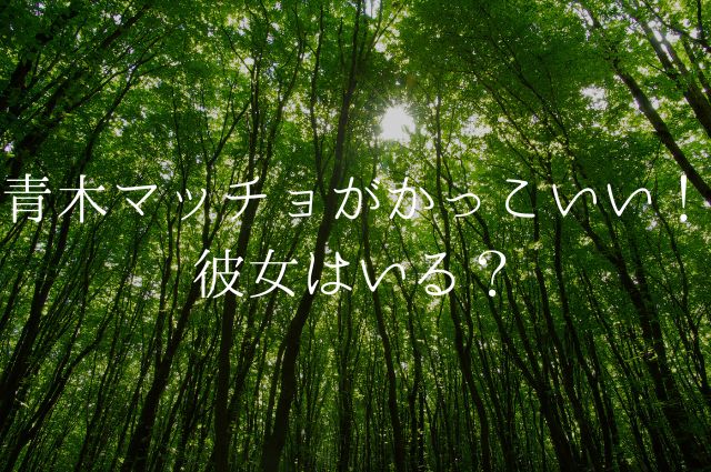 青木マッチョがかっこいい！彼女はいる？