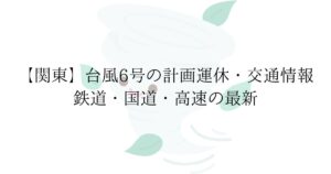 台風6号接近に伴う関東の交通情報（計画運休・国道通行止め・高速道路規制）