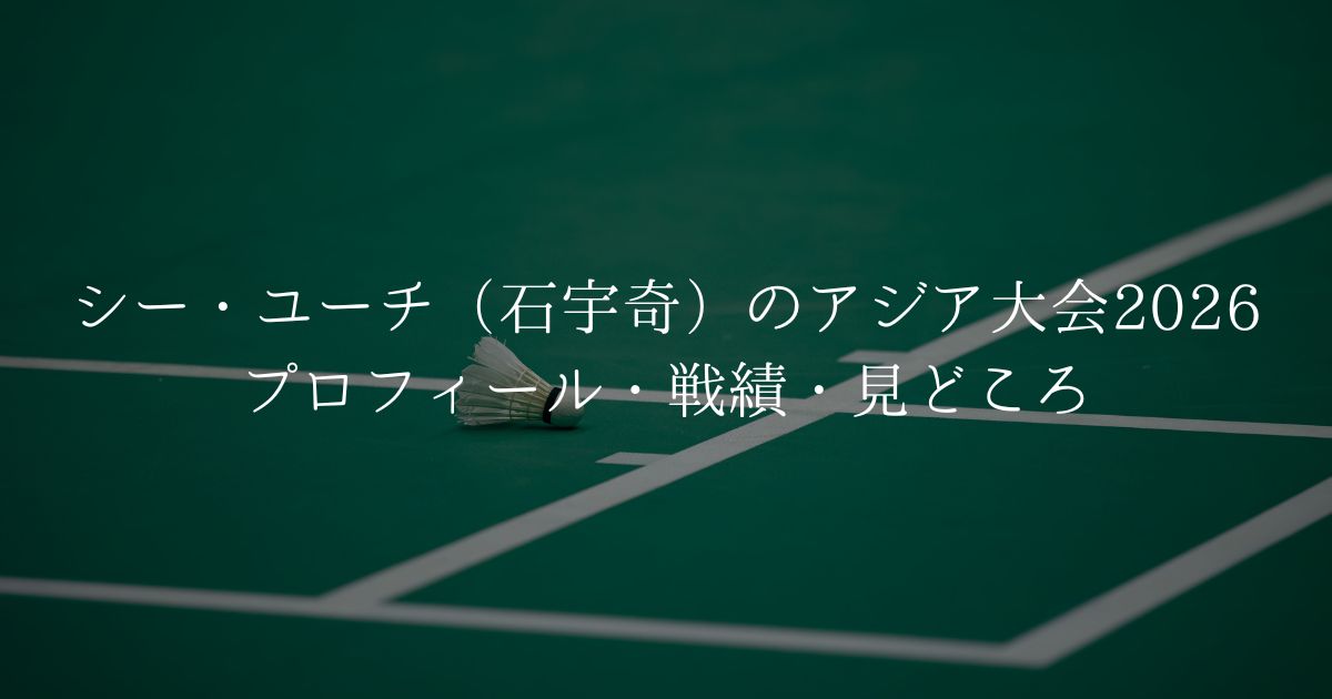 シー・ユーチ（石宇奇）のアジア大会2026前 プロフィールと戦績の整理記事